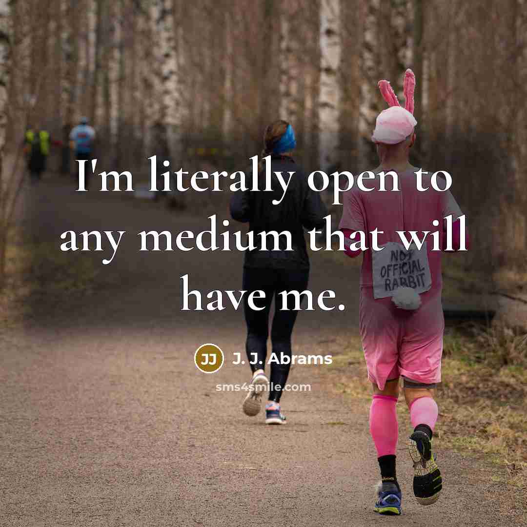 “I'm literally open to any medium that will have me.” quote by J. J. Abrams