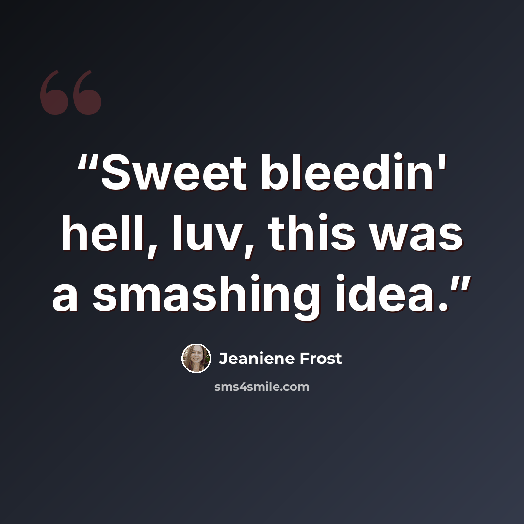 “Sweet bleedin' hell, luv, this was a smashing idea.” quote by Jeaniene Frost