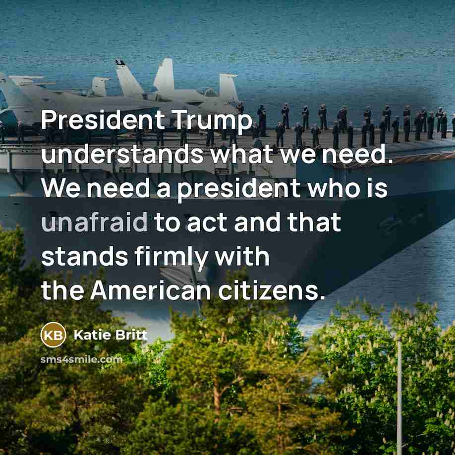 “President Trump understands what we need. We need a president who is unafraid to act and that stands firmly with the American citizens.” quote by Katie Britt