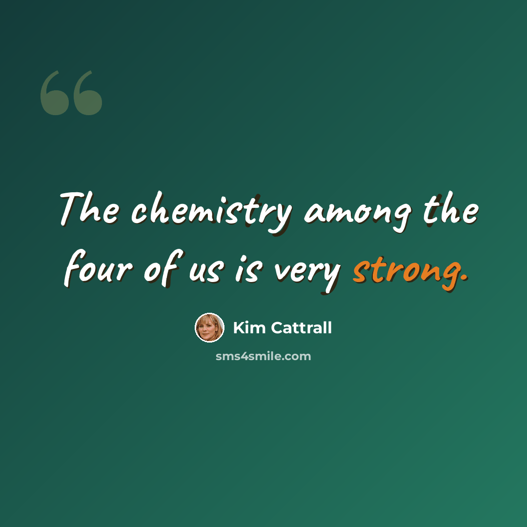 “The chemistry among the four of us is very strong.” quote by Kim Cattrall