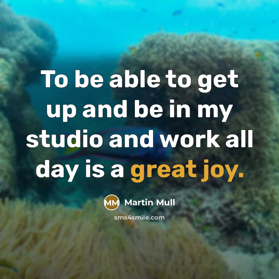 “To be able to get up and be in my studio and work all day is a great joy.” quote by Martin Mull