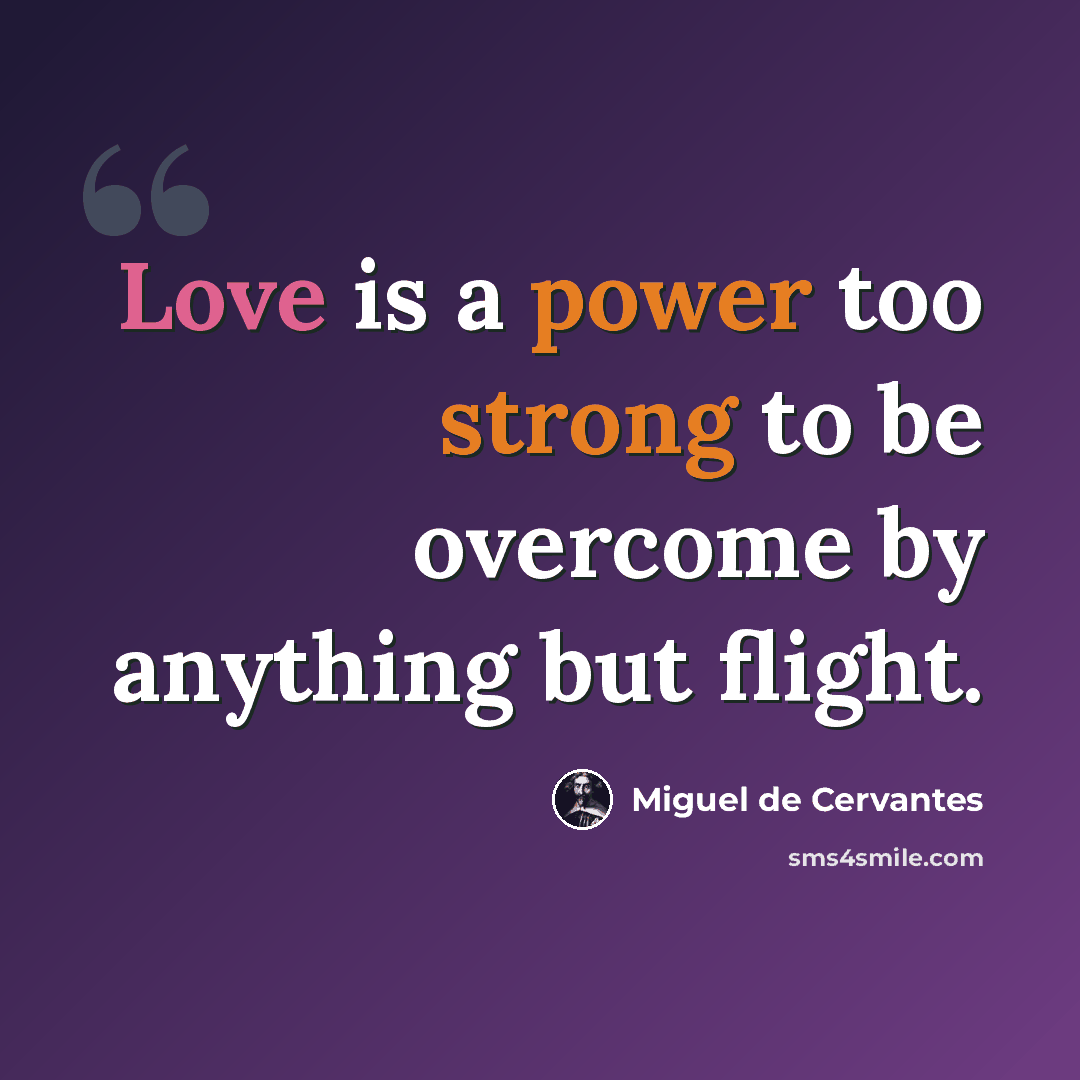 “Love is a power too strong to be overcome by anything but flight.” quote by Miguel de Cervantes