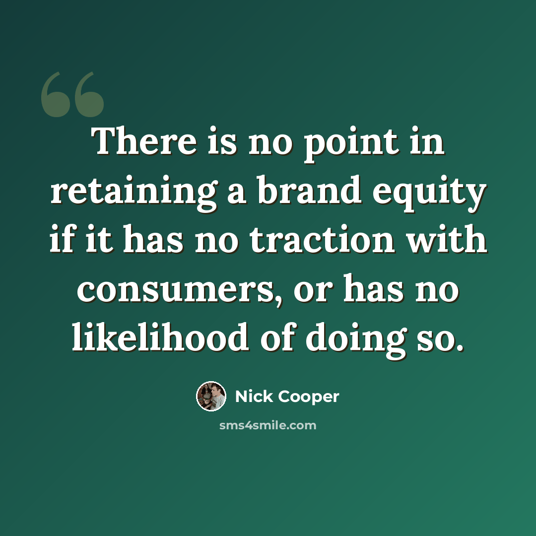 “There is no point in retaining a brand equity if it has no traction with consumers, or has no likelihood of doing so.” quote by Nick Cooper