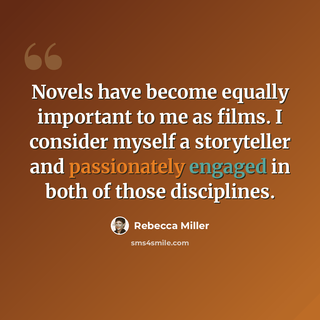 “Novels have become equally important to me as films. I consider myself a storyteller and passionately engaged in both of those disciplines.” quote by Rebecca Miller