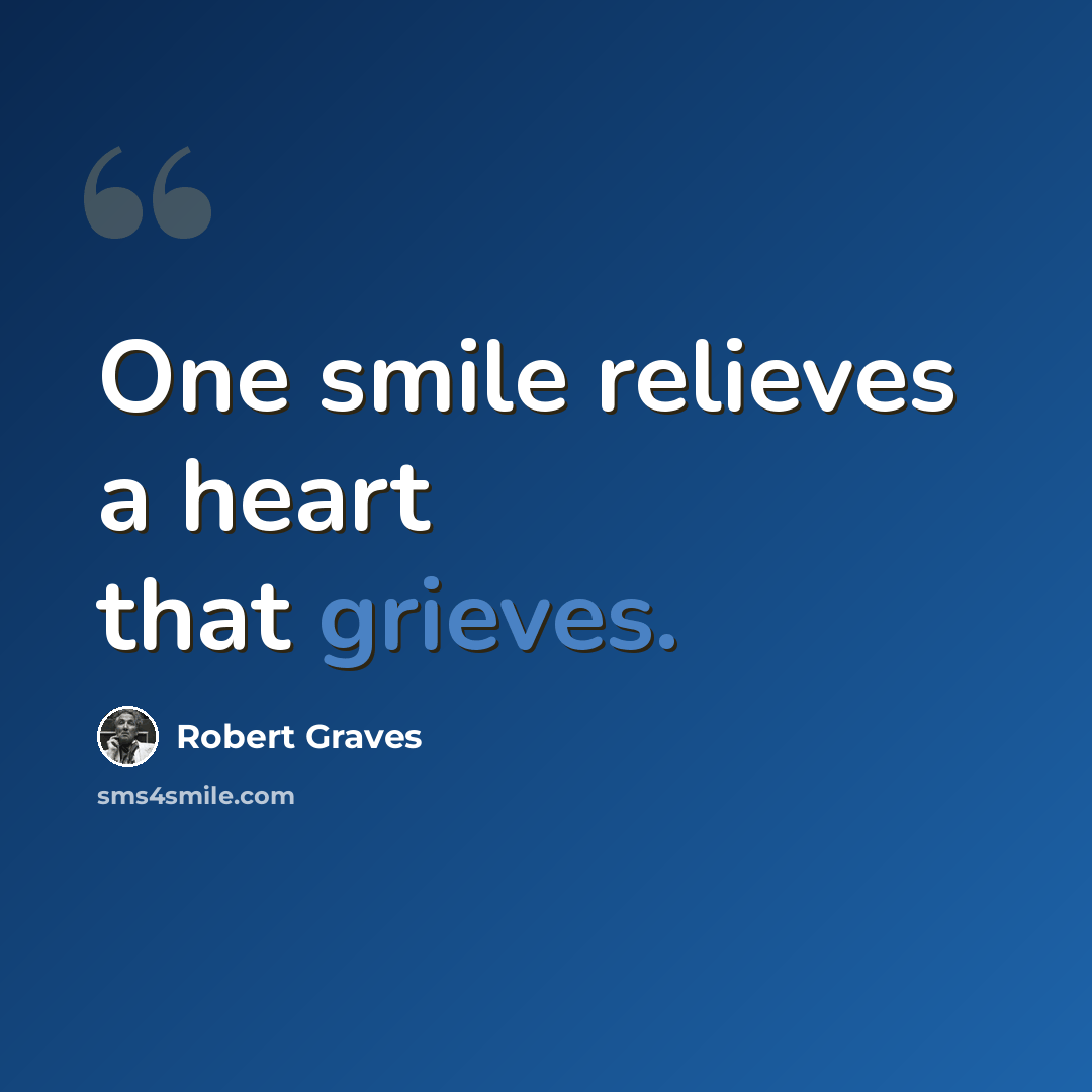 “One smile relieves a heart that grieves.” quote by Robert Graves