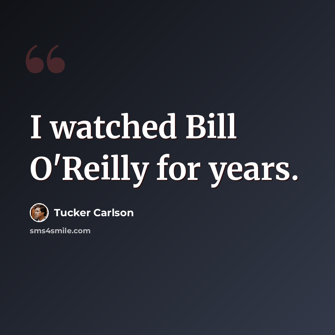 “I watched Bill O'Reilly for years.” quote by Tucker Carlson