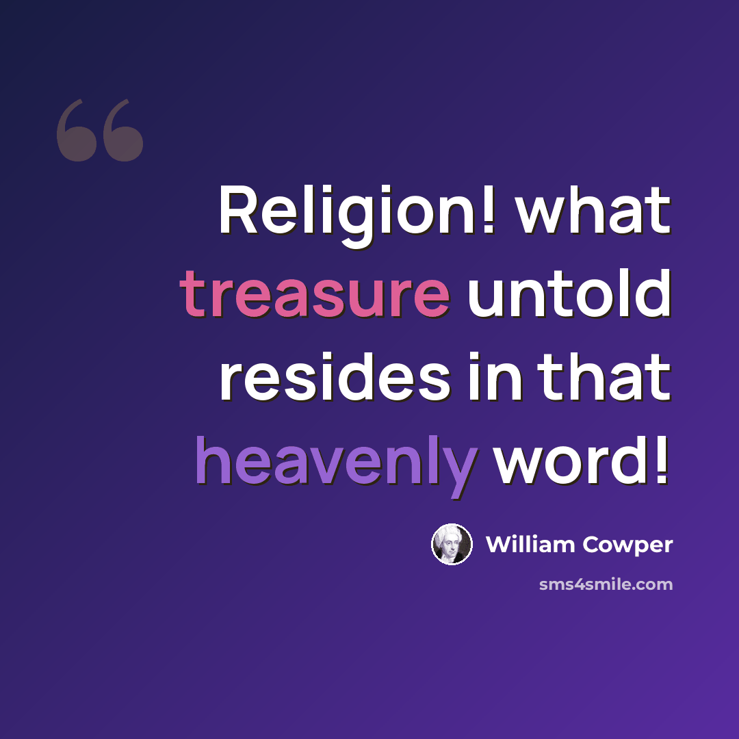 “Religion! what treasure untold resides in that heavenly word!” quote by William Cowper