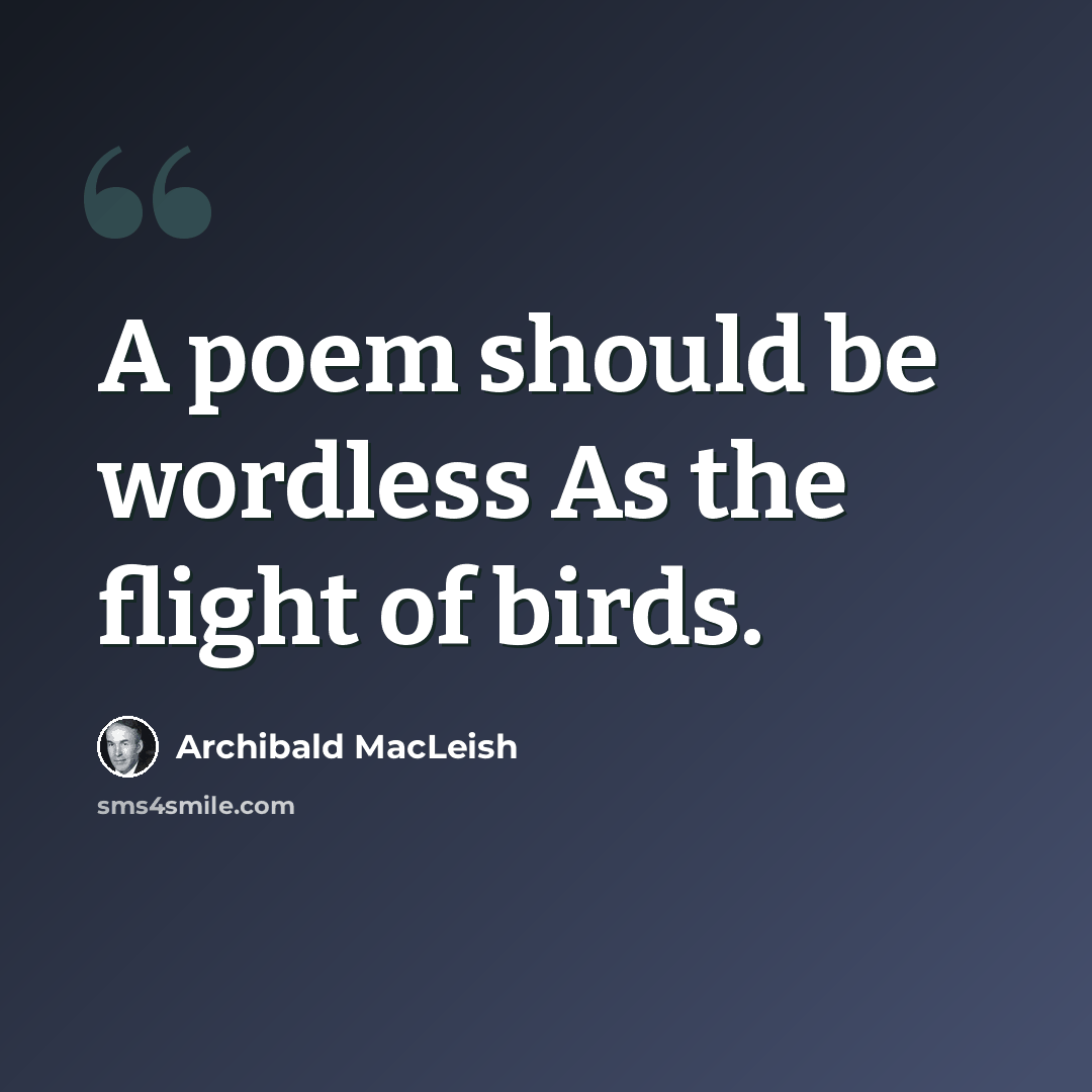 “A poem should be wordless As the flight of birds.” quote by Archibald MacLeish