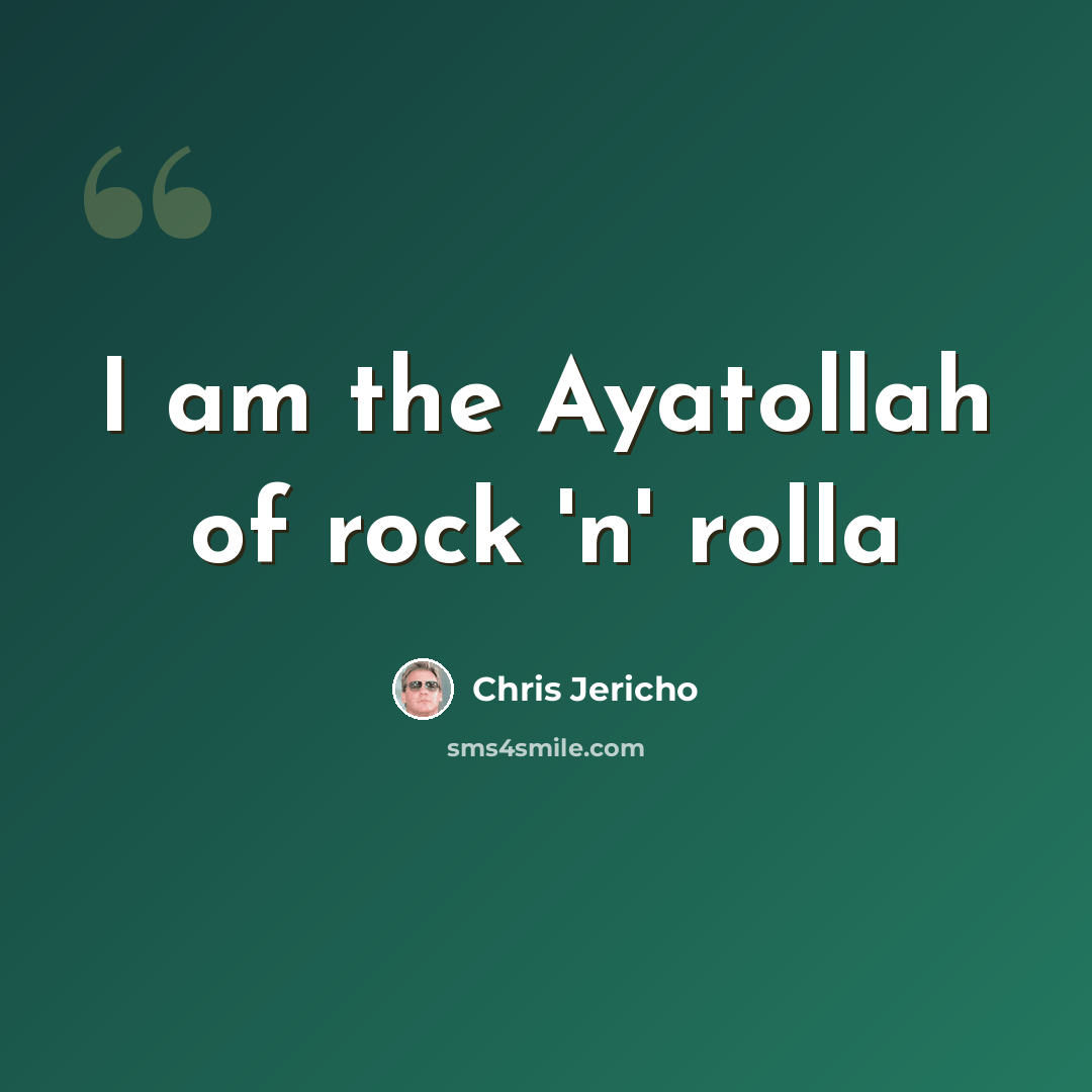 “I am the Ayatollah of rock 'n' rolla” quote by Chris Jericho