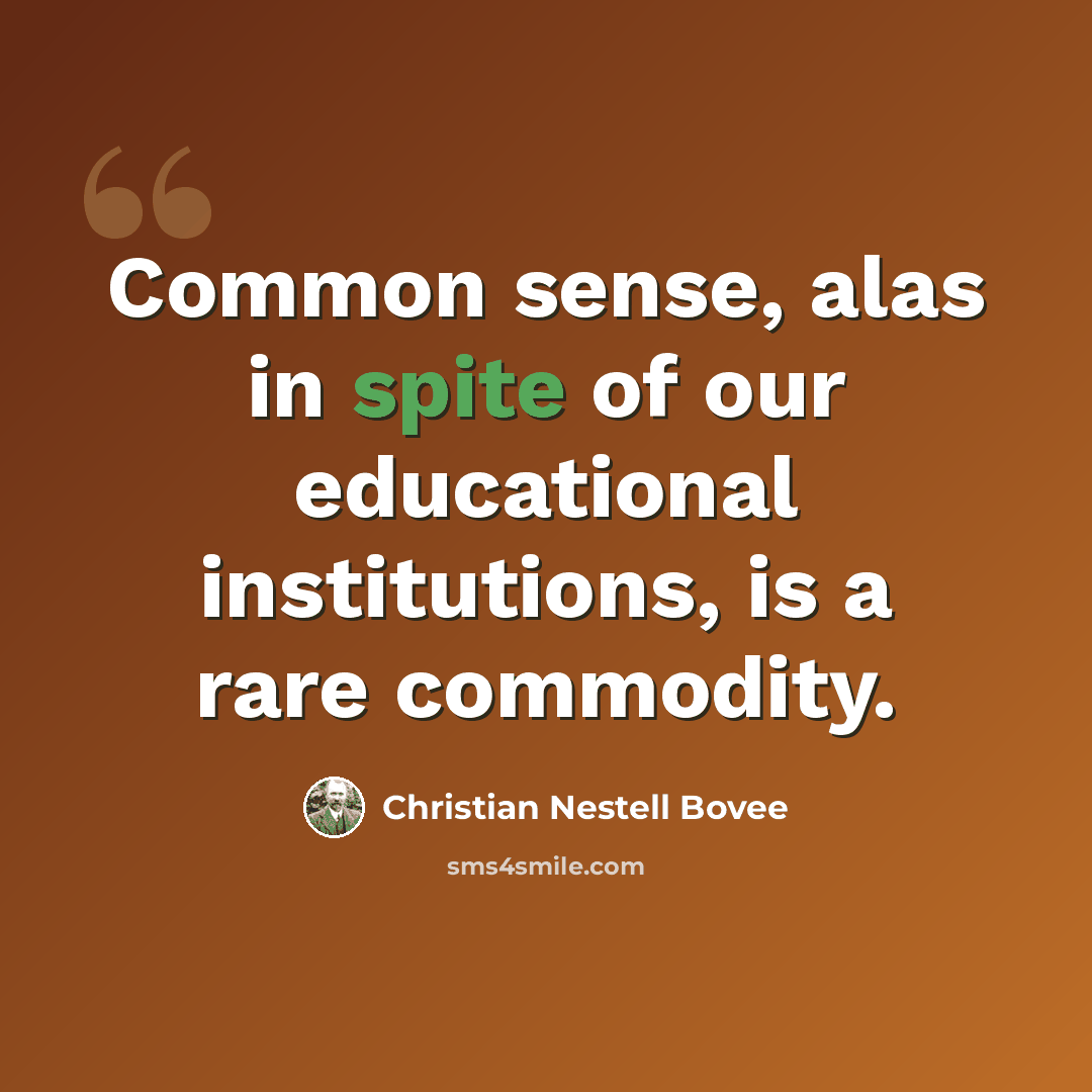“Common sense, alas in spite of our educational institutions, is a rare commodity.” quote by Christian Nestell Bovee