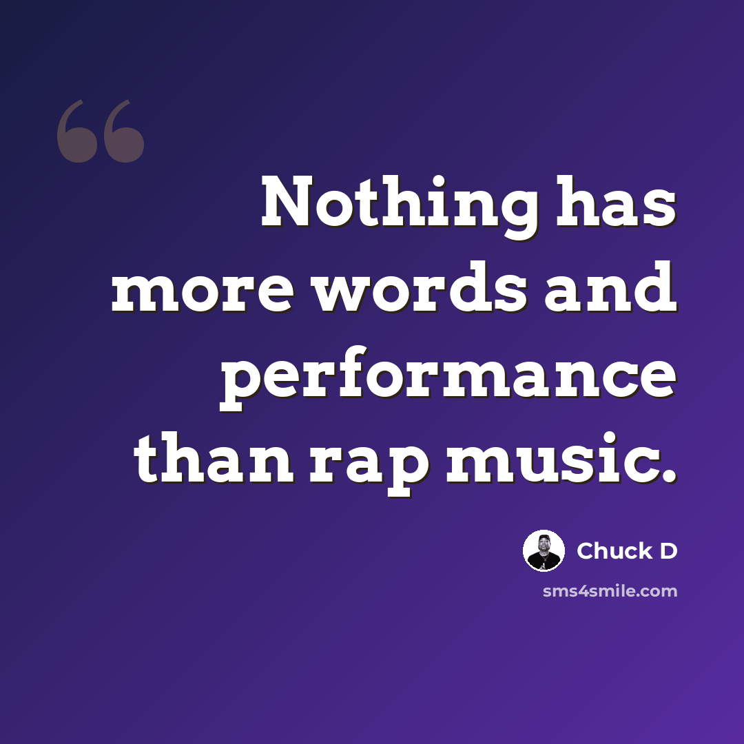 “Nothing has more words and performance than rap music.” quote by Chuck D