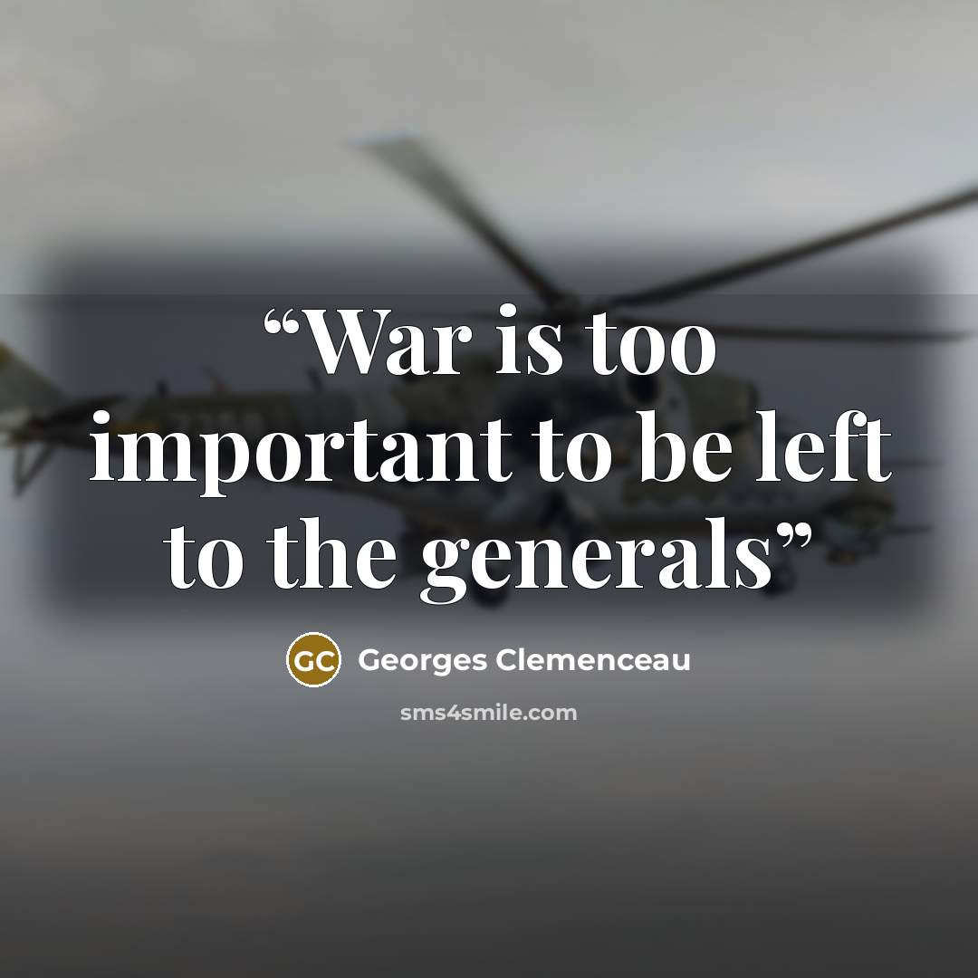 “War is too important to be left to the generals” quote by Georges Clemenceau