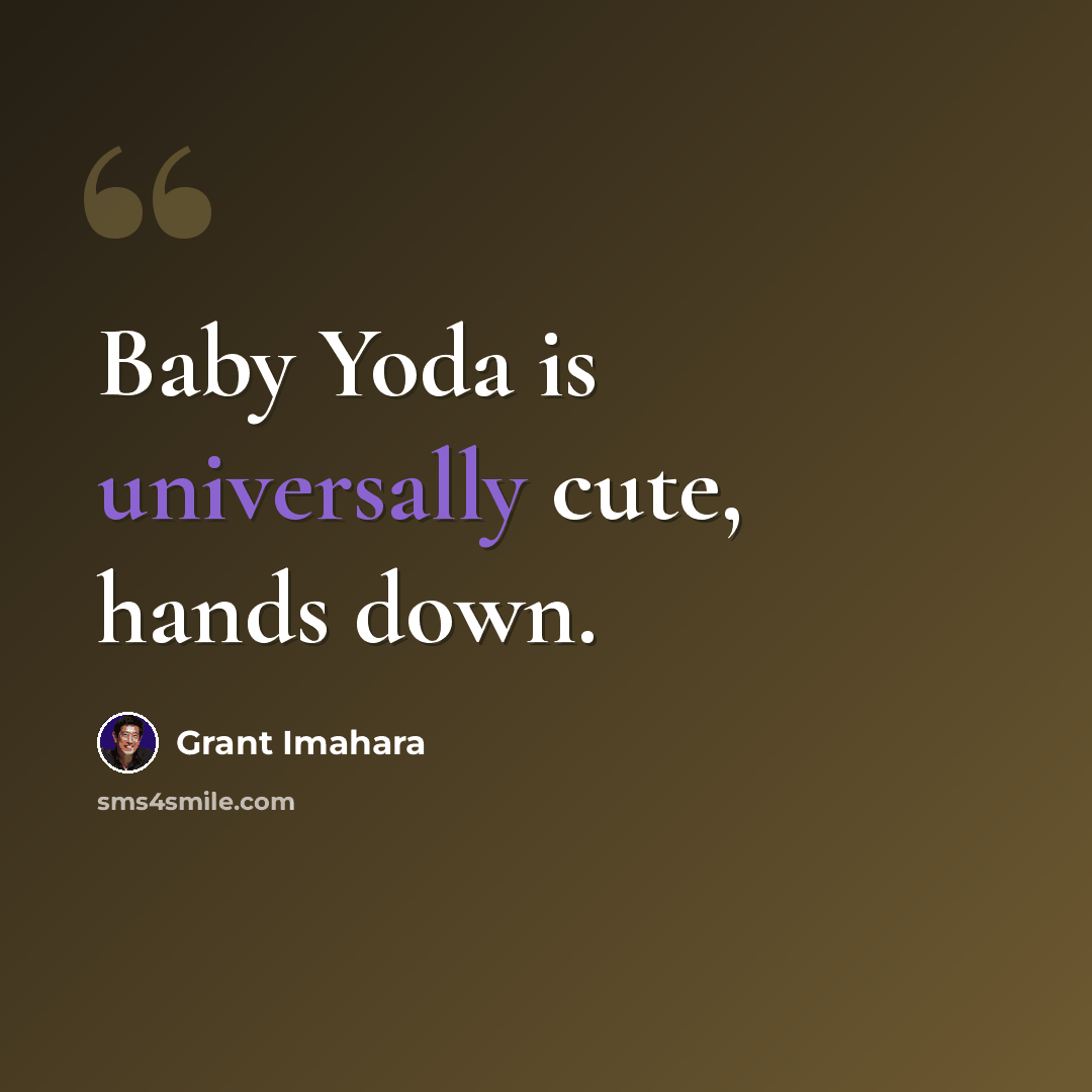 “Baby Yoda is universally cute, hands down.” quote by Grant Imahara