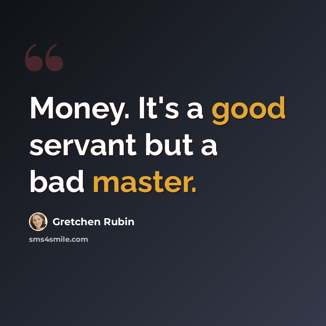 “Money. It's a good servant but a bad master.” quote by Gretchen Rubin