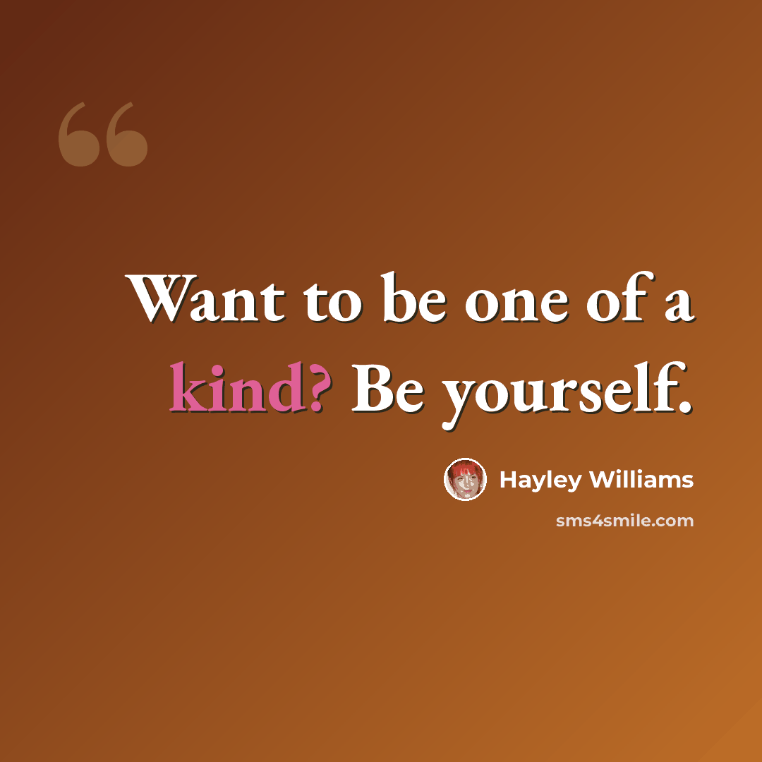“Want to be one of a kind? Be yourself.” quote by Hayley Williams