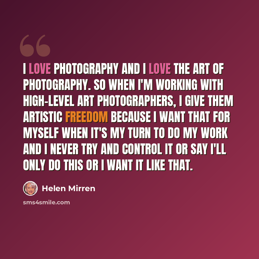 “I love photography and I love the art of photography. So when I'm working with high-level art photographers, I give them artistic freedom because I want that for myself when it's my turn to do my work and I never try and control it or say I'll only do this or I want it like that.” quote by Helen Mirren