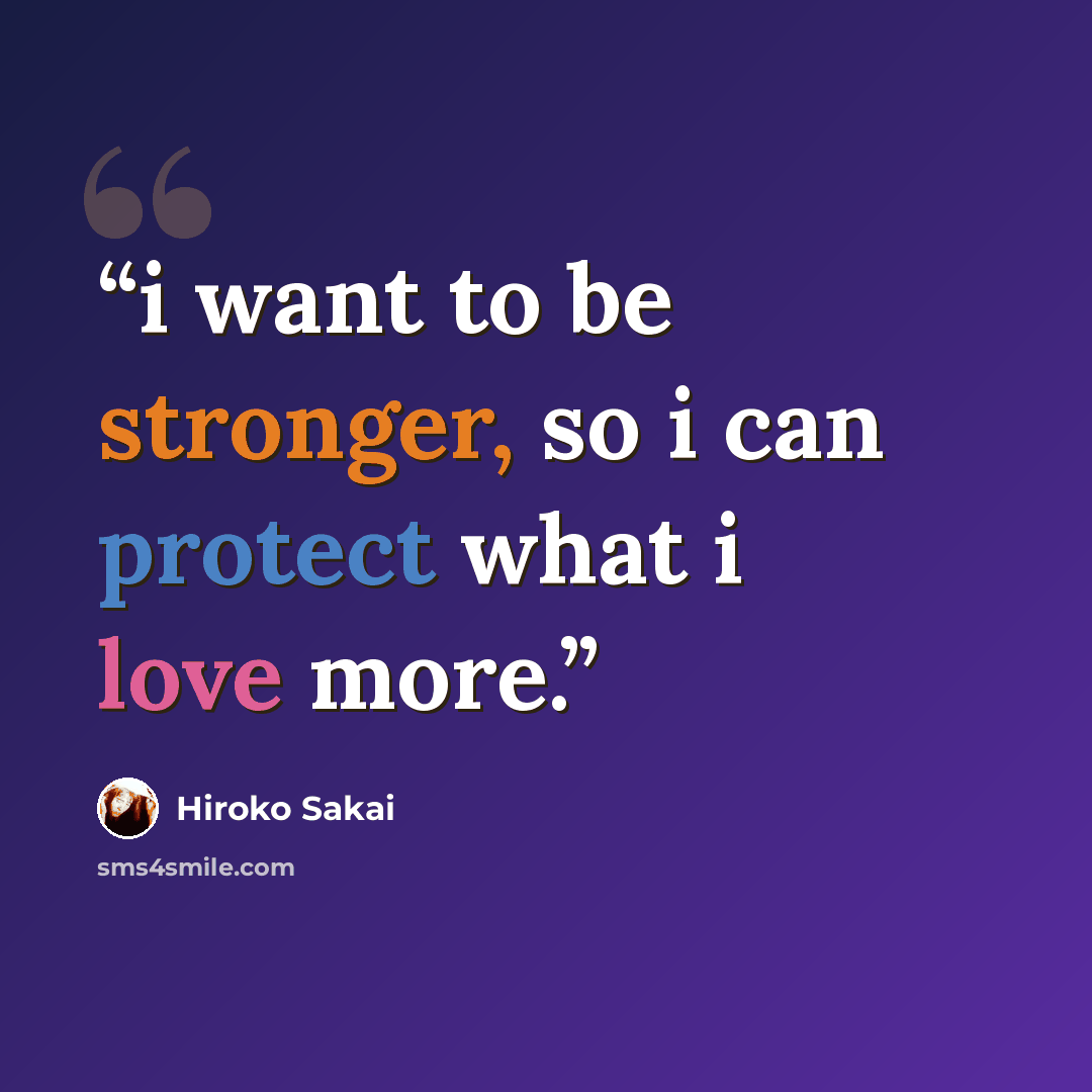 “i want to be stronger, so i can protect what i love more.” quote by Hiroko Sakai