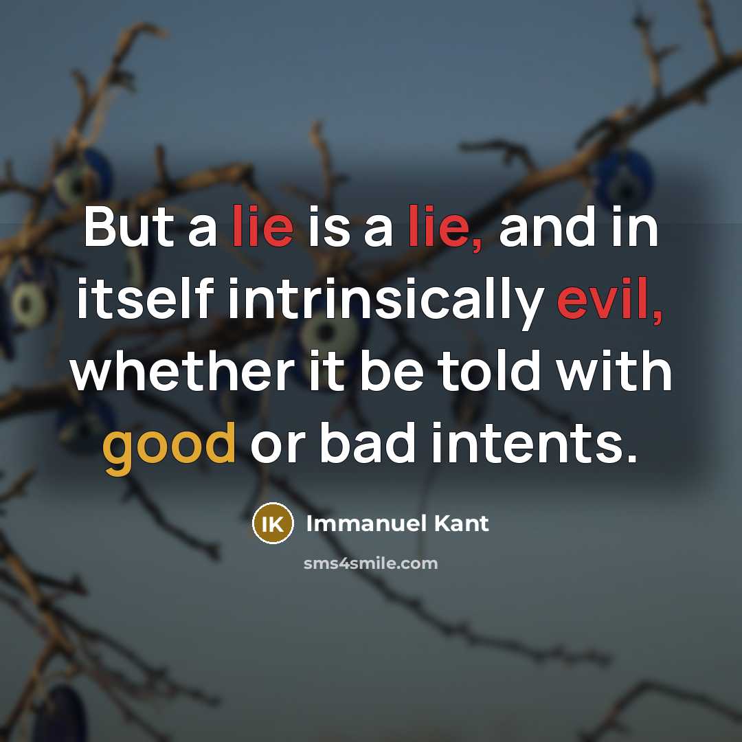 “But a lie is a lie, and in itself intrinsically evil, whether it be told with good or bad intents.” quote by Immanuel Kant
