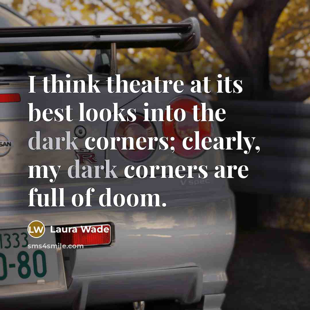 “I think theatre at its best looks into the dark corners; clearly, my dark corners are full of doom.” quote by Laura Wade