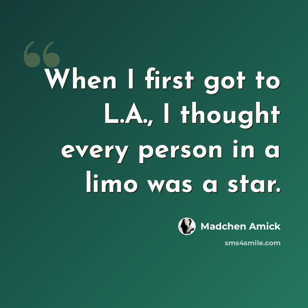 “When I first got to L.A., I thought every person in a limo was a star.” quote by Madchen Amick