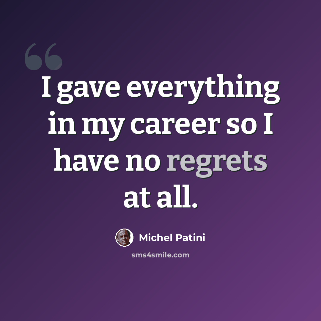 “I gave everything in my career so I have no regrets at all.” quote by Michel Patini