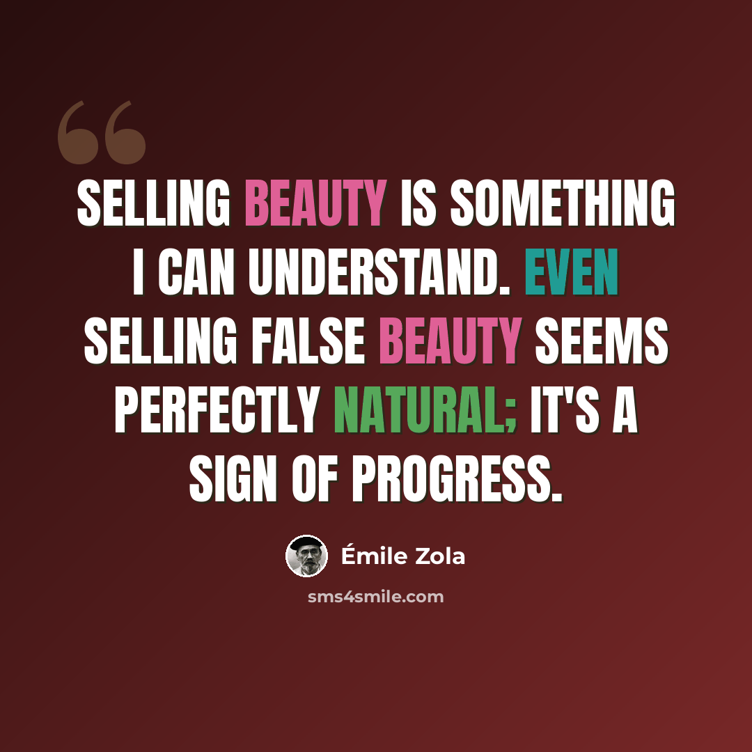 “Selling beauty is something I can understand. Even selling false beauty seems perfectly natural; it's a sign of progress.” quote by Emile Zola