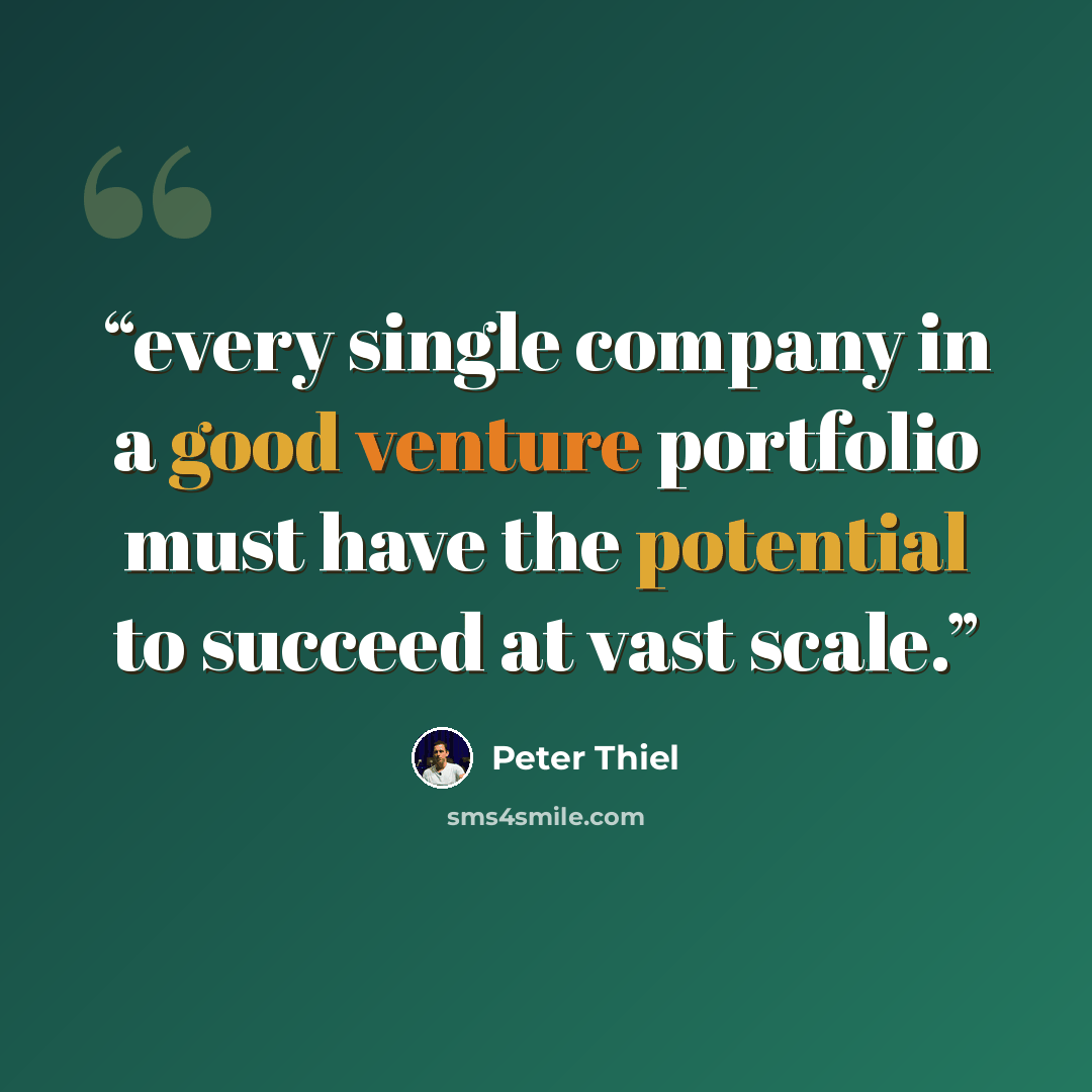 “every single company in a good venture portfolio must have the potential to succeed at vast scale.” quote by Peter Thiel