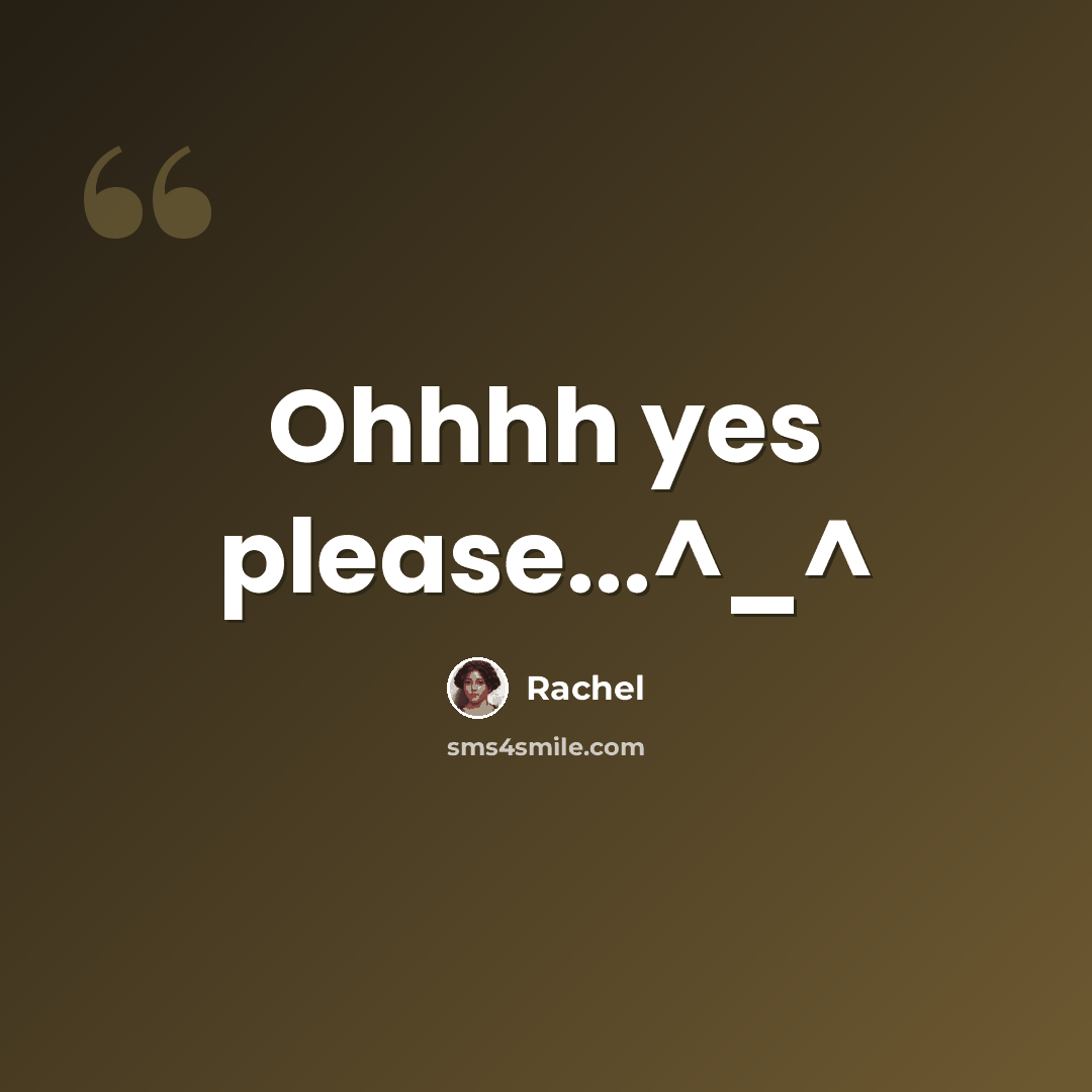 “Ohhhh yes please...^_^” quote by Rachel