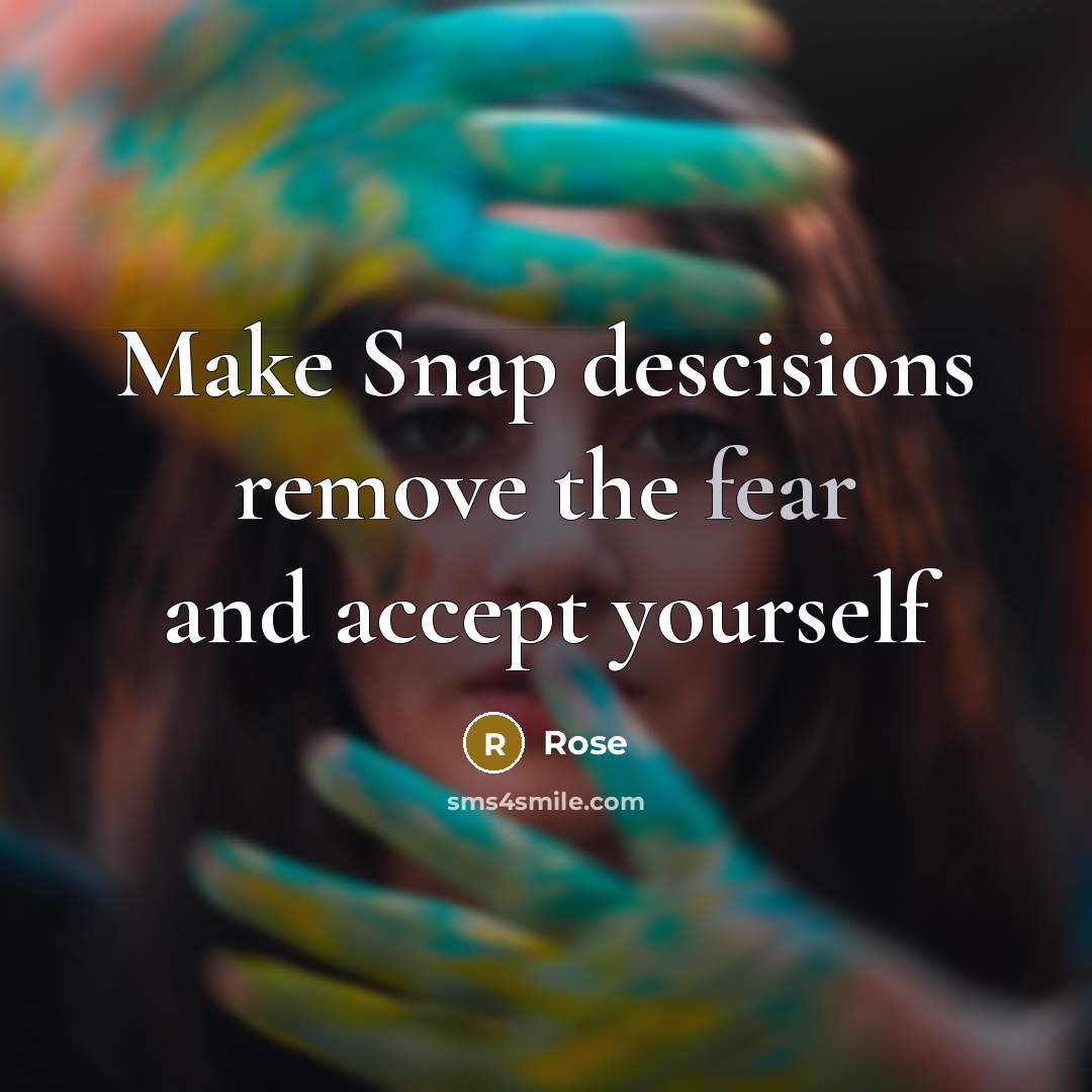 “Make Snap descisions remove the fear and accept yourself” quote by Rose