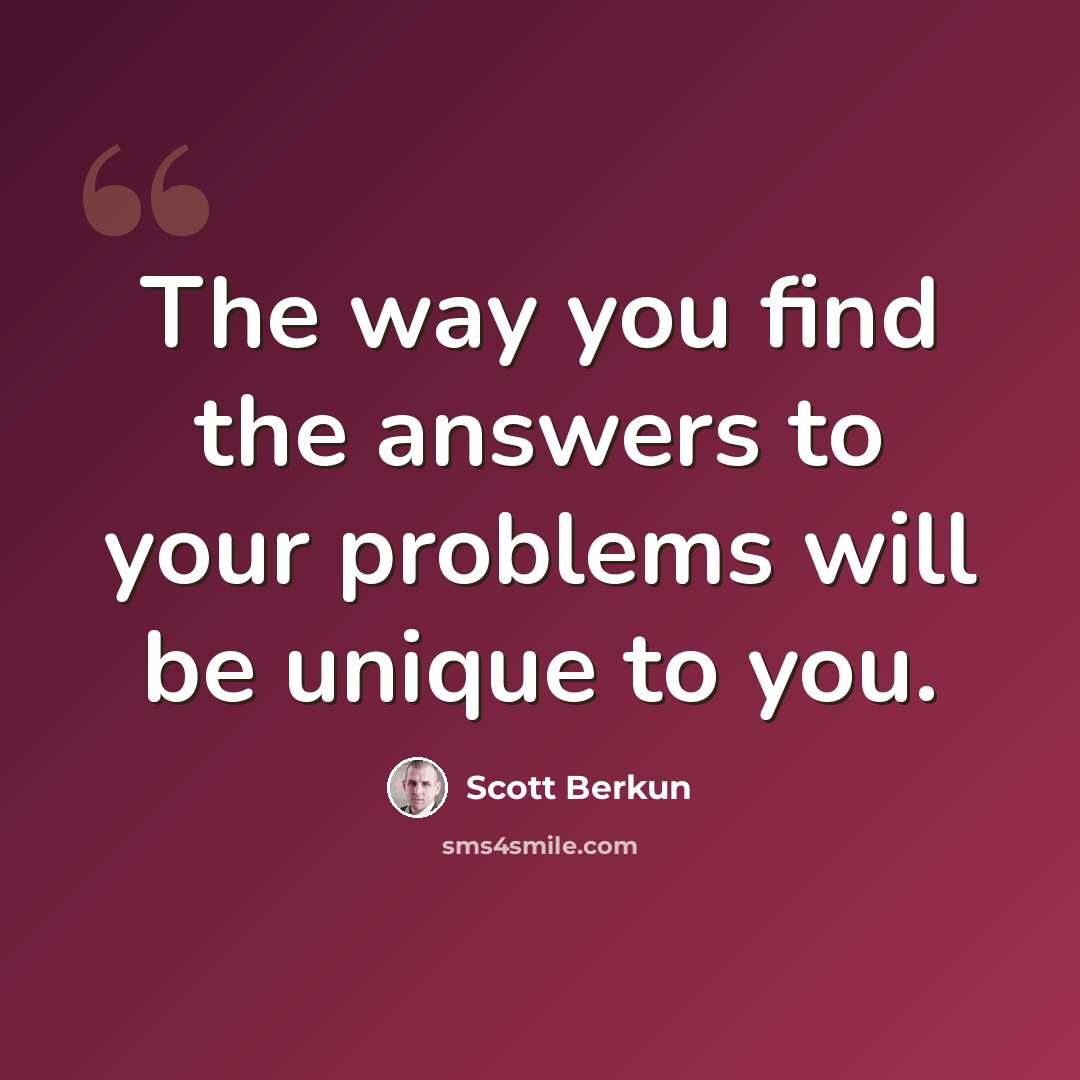 “The way you find the answers to your problems will be unique to you.” quote by Scott Berkun