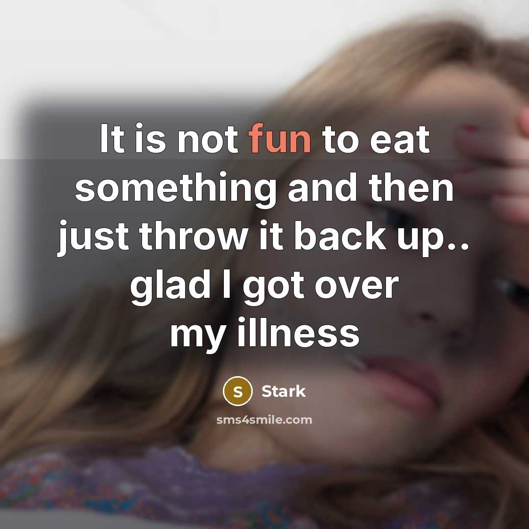 “It is not fun to eat something and then just throw it back up.. glad I got over my illness” quote by Stark