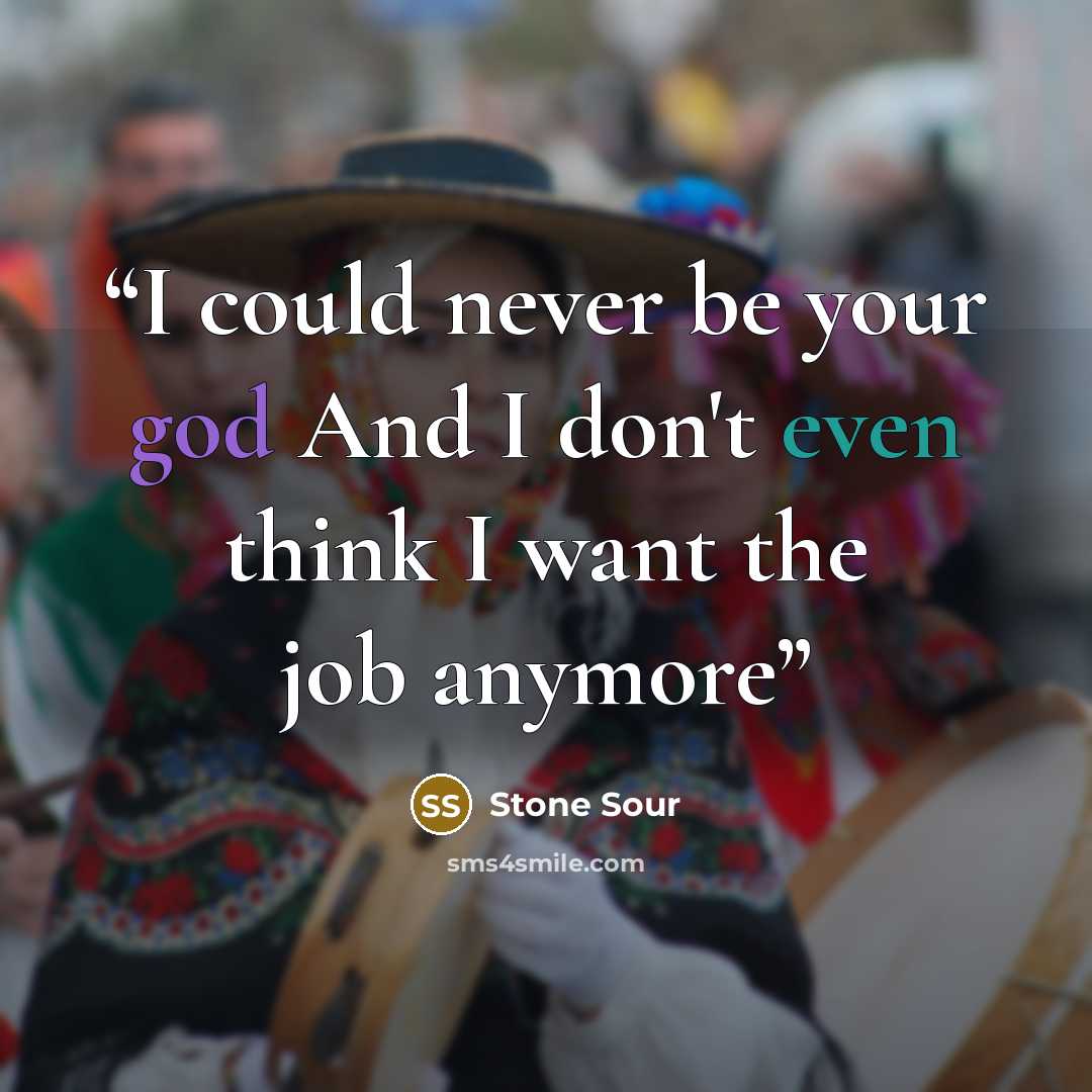“I could never be your god And I don't even think I want the job anymore” quote by Stone Sour