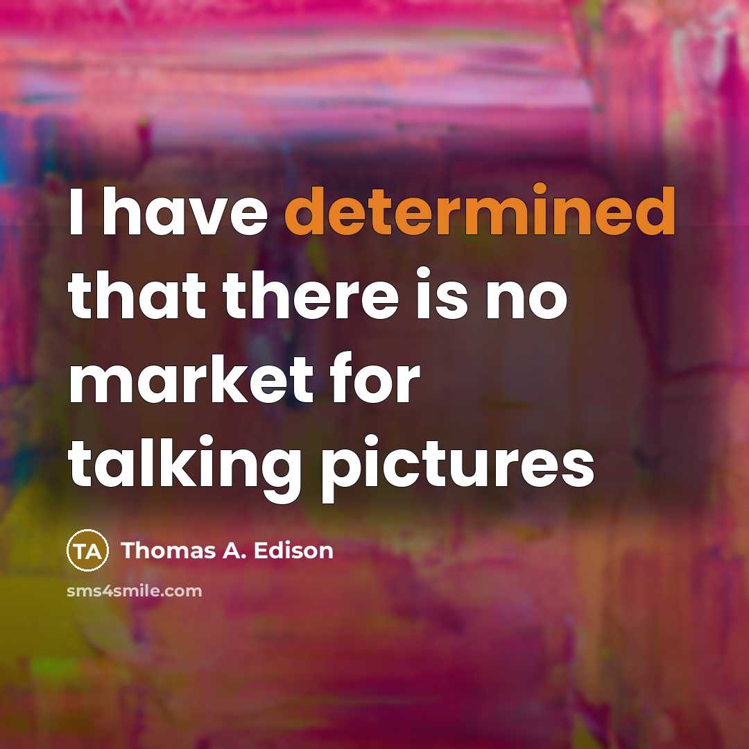 “I have determined that there is no market for talking pictures” quote by Thomas A. Edison