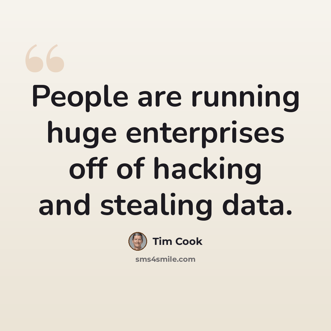 “People are running huge enterprises off of hacking and stealing data.” quote by Tim Cook