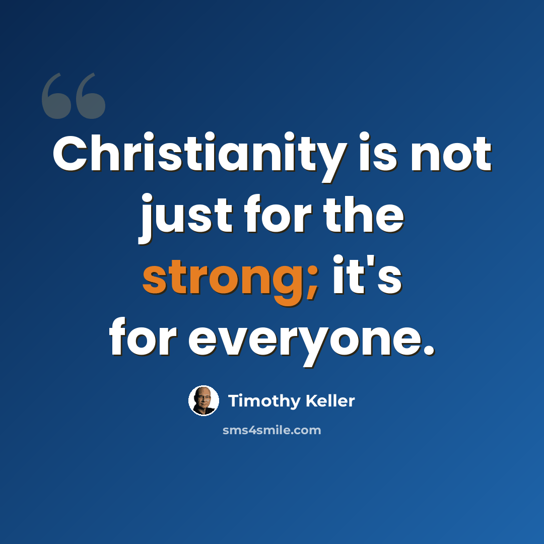 “Christianity is not just for the strong; it's for everyone.” quote by Timothy Keller