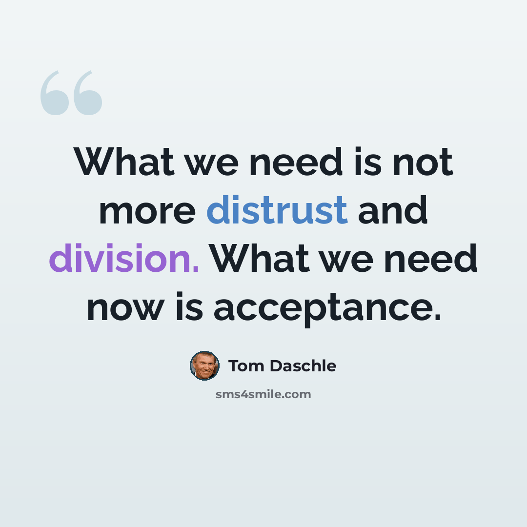 “What we need is not more distrust and division. What we need now is acceptance.” quote by Tom Daschle