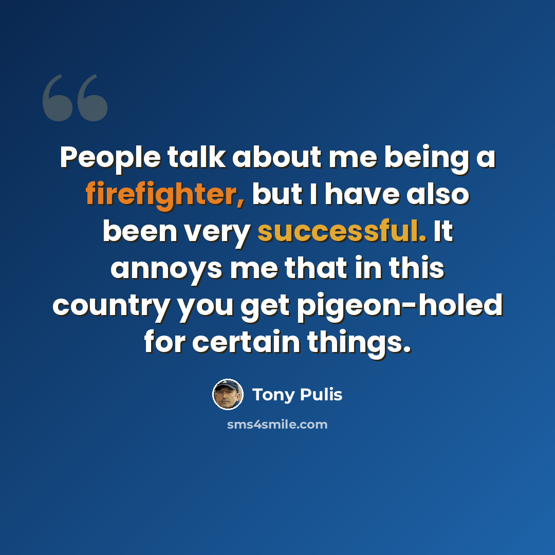 “People talk about me being a firefighter, but I have also been very successful. It annoys me that in this country you get pigeon-holed for certain things.” quote by Tony Pulis