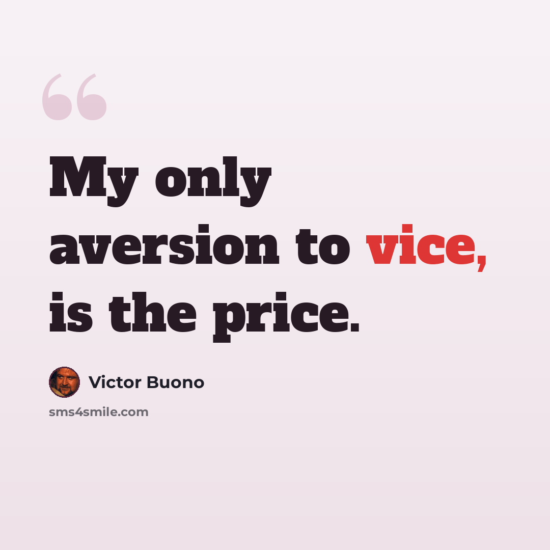 “My only aversion to vice, is the price.” quote by Victor Buono