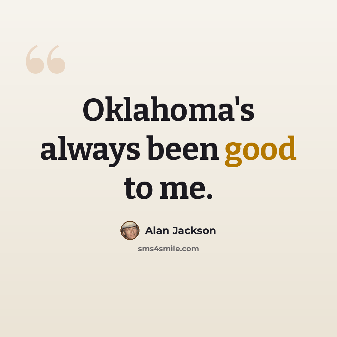 “Oklahoma's always been good to me.” quote by Alan Jackson