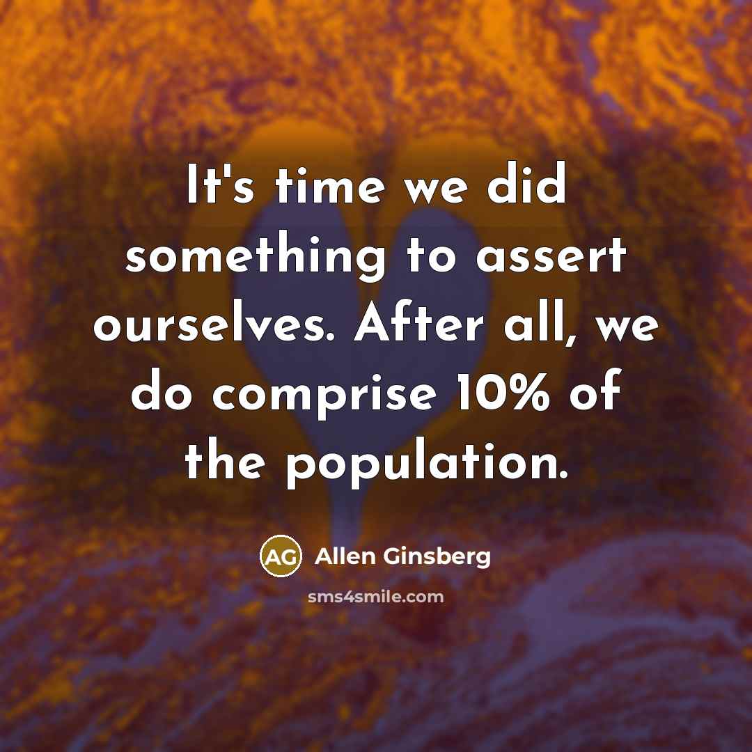 “It's time we did something to assert ourselves. After all, we do comprise 10% of the population.” quote by Allen Ginsberg