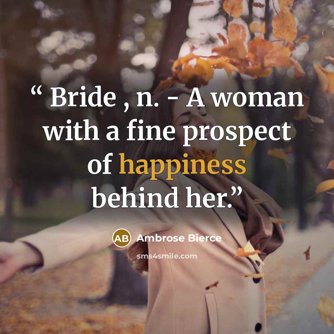“Bride , n. - A woman with a fine prospect of happiness behind her.” quote by Ambrose Bierce