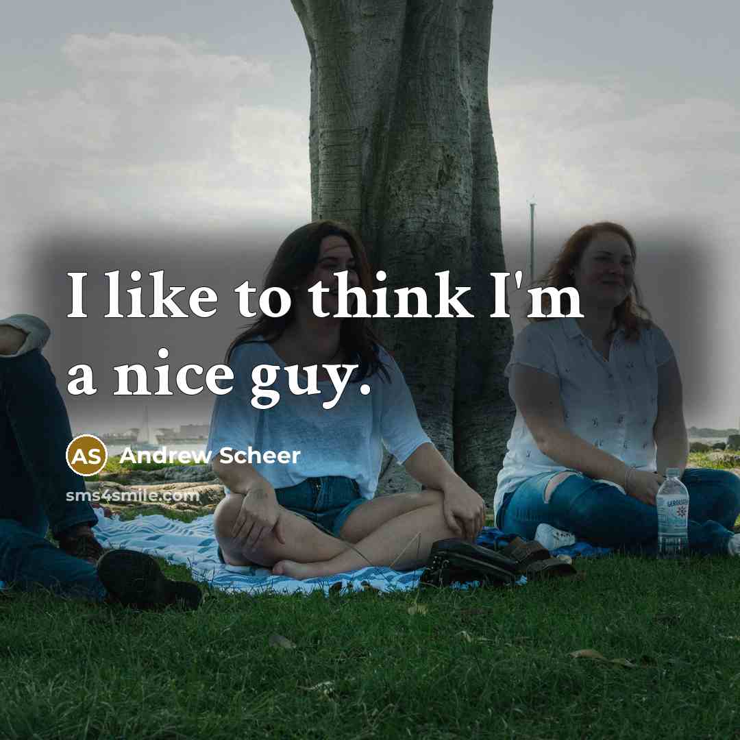 “I like to think I'm a nice guy.” quote by Andrew Scheer