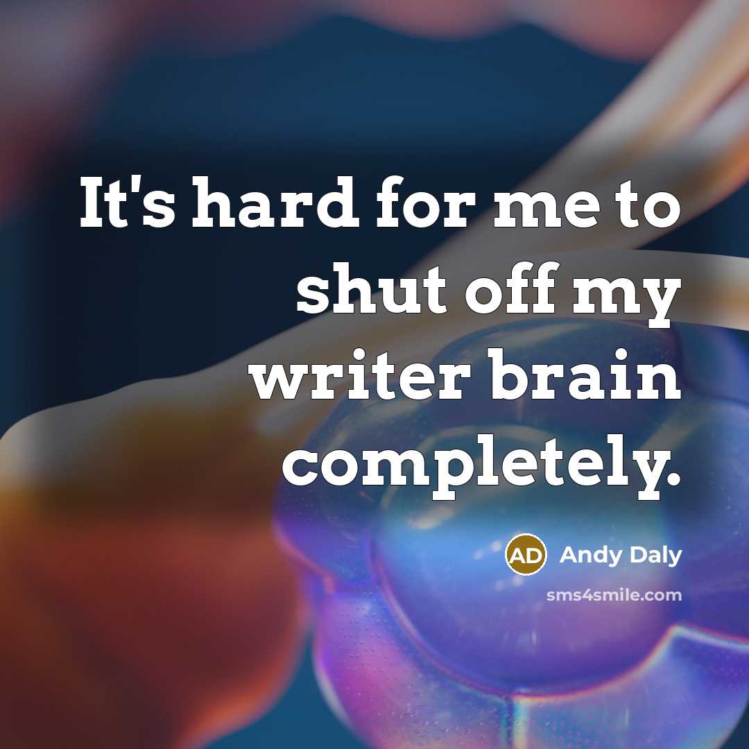 “It's hard for me to shut off my writer brain completely.” quote by Andy Daly