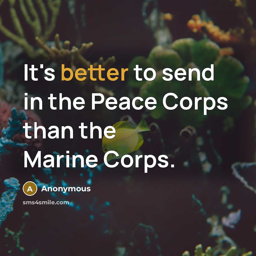 “It's better to send in the Peace Corps than the Marine Corps.” quote by Anonymous