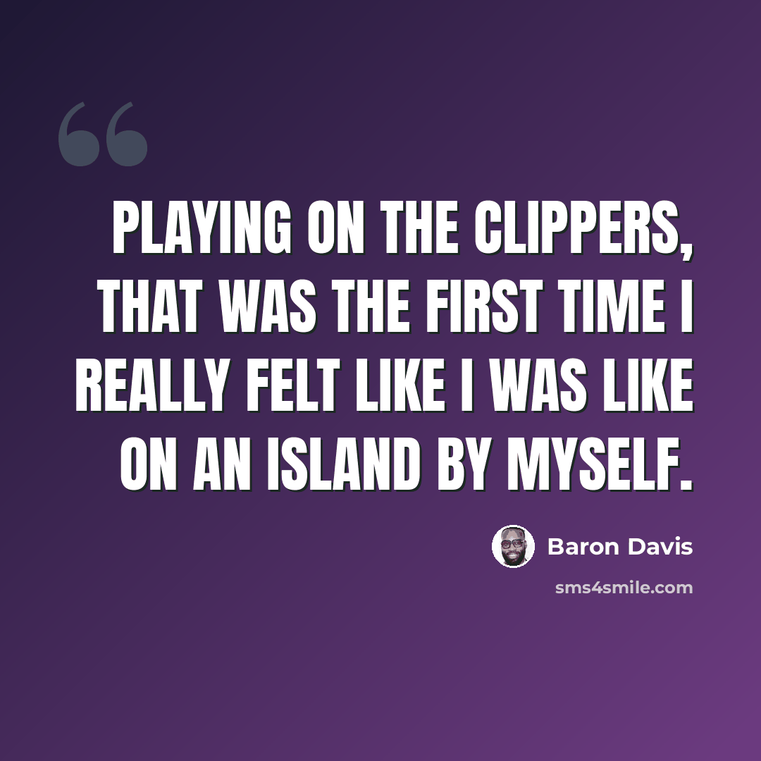 “Playing on the Clippers, that was the first time I really felt like I was like on an island by myself.” quote by Baron Davis