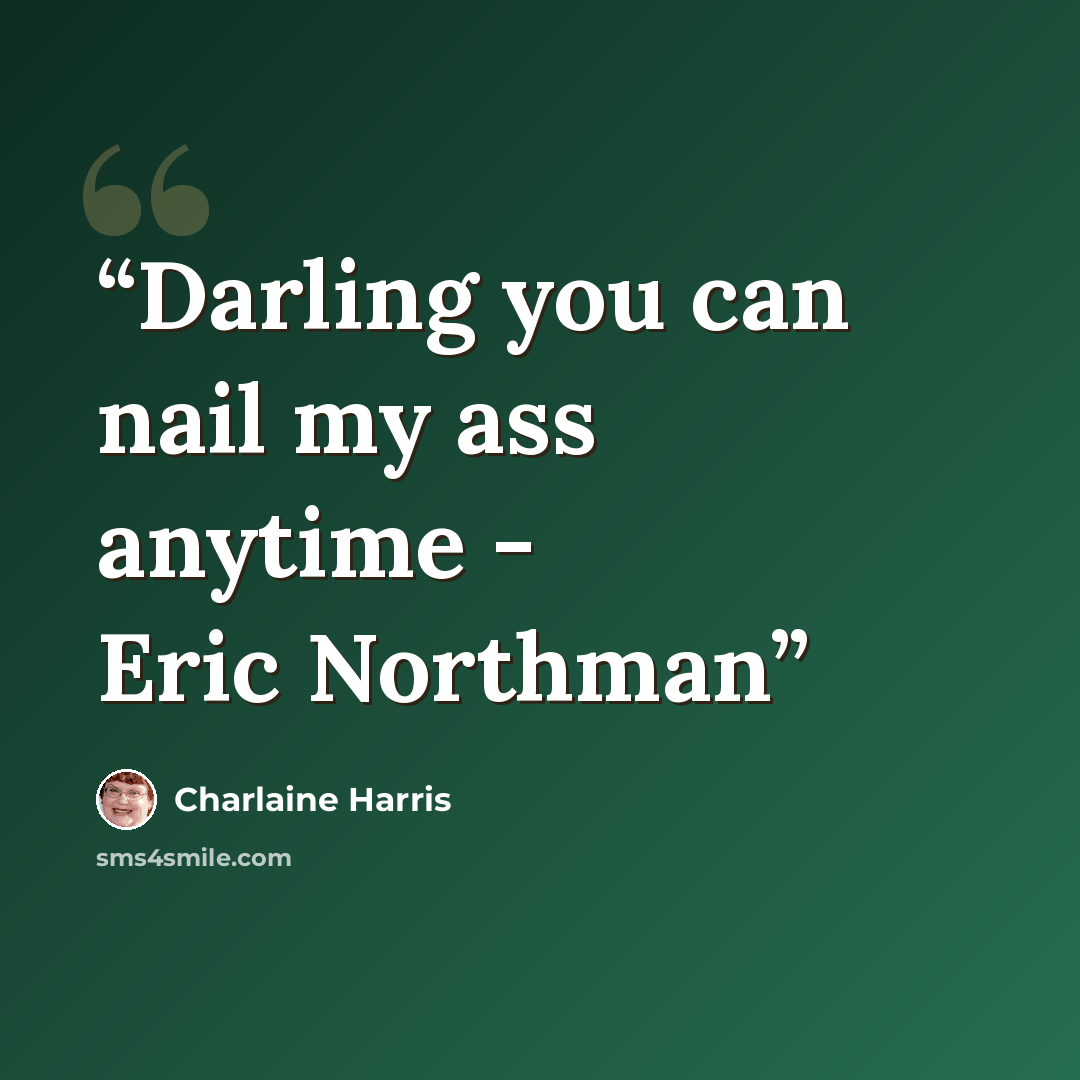 “Darling you can nail my ass anytime - Eric Northman” quote by Charlaine Harris