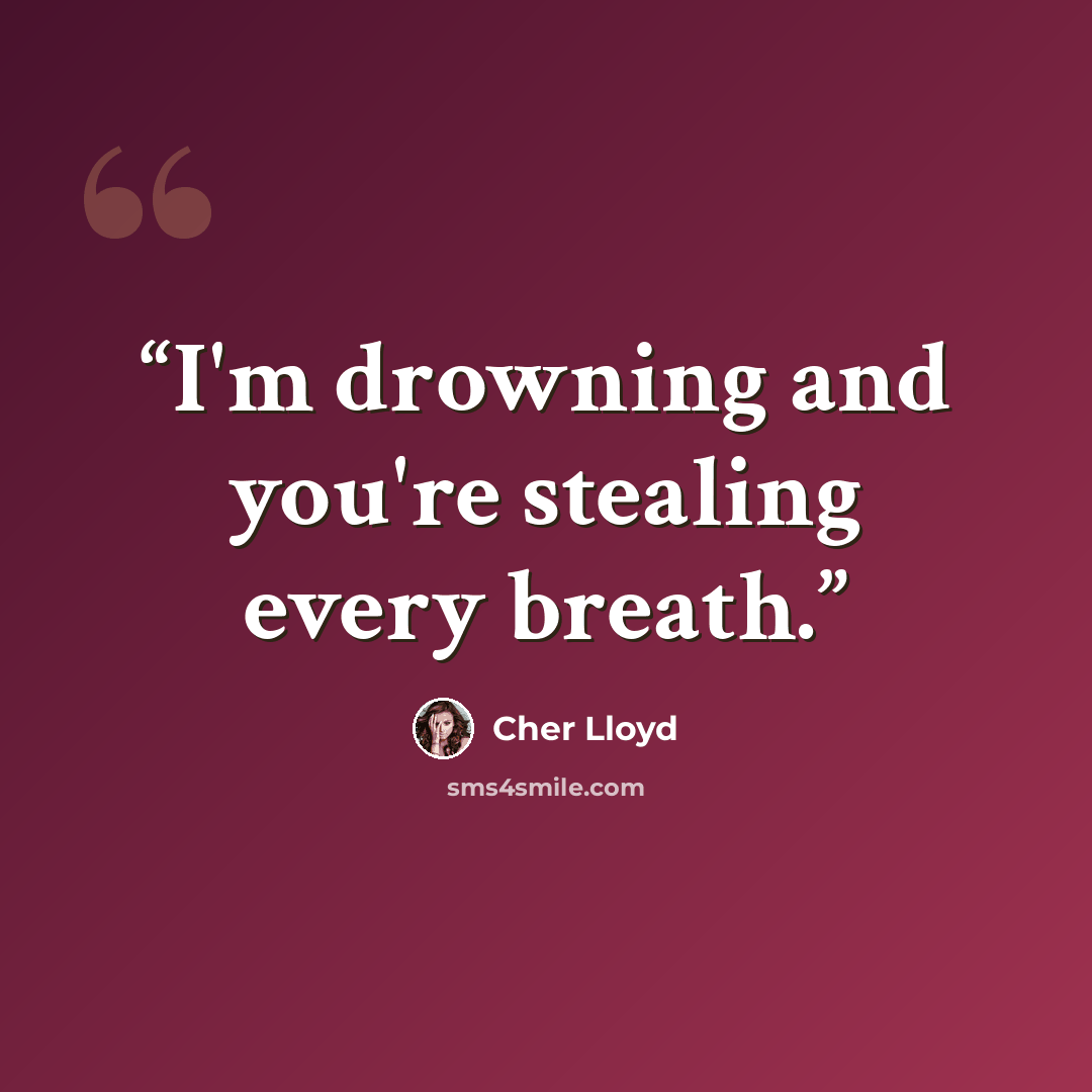 “I'm drowning and you're stealing every breath.” quote by Cher Lloyd