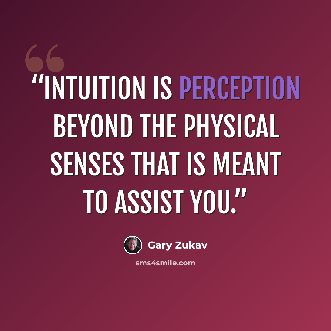“Intuition is perception beyond the physical senses that is meant to assist you.” quote by Gary Zukav