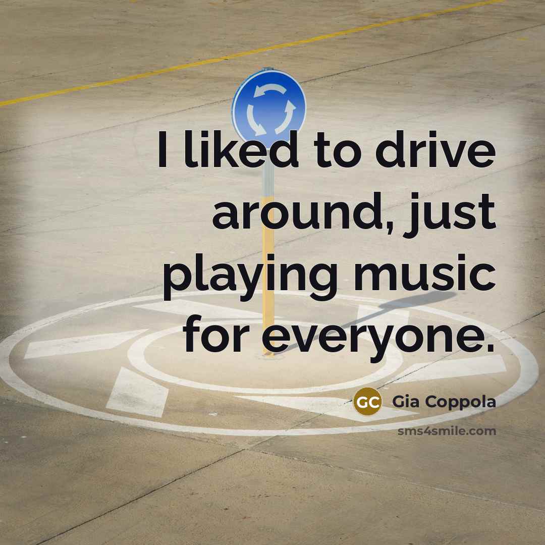 “I liked to drive around, just playing music for everyone.” quote by Gia Coppola