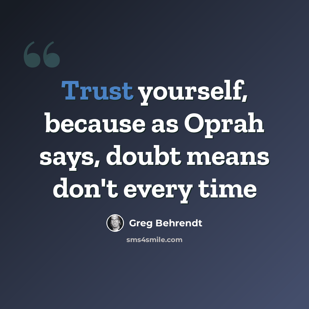 “Trust yourself, because as Oprah says, doubt means don't every time” quote by Greg Behrendt